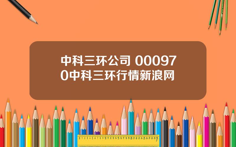 中科三环公司 000970中科三环行情新浪网